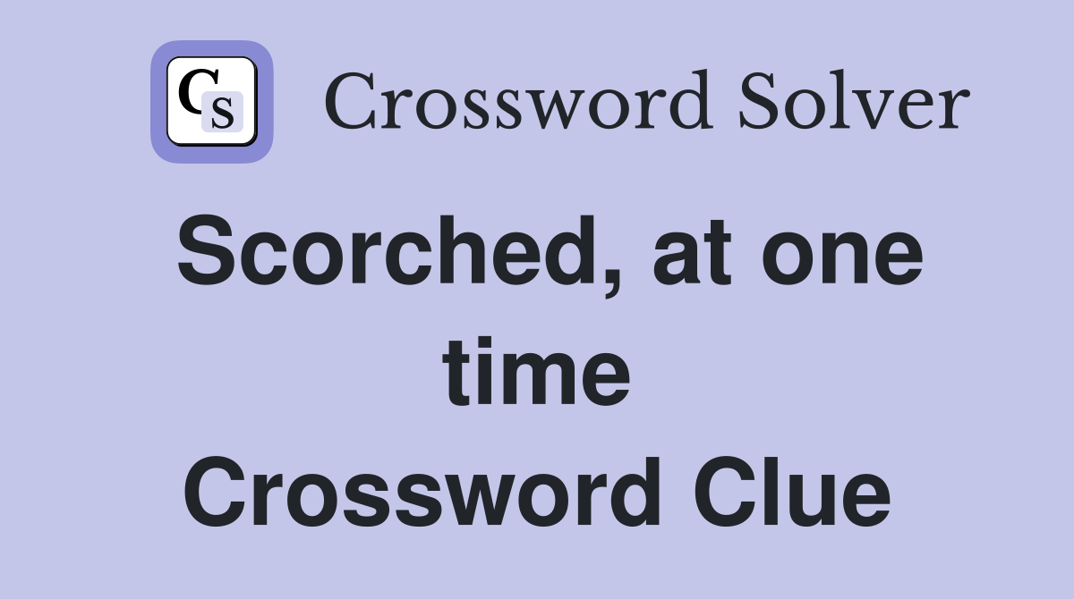 Scorched, at one time - Crossword Clue Answers - Crossword Solver